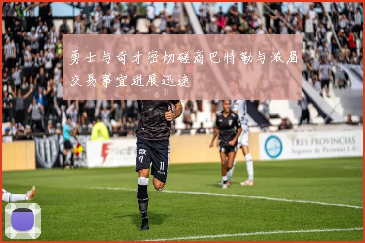 勇士与奇才密切磋商巴特勒与浓眉交易事宜进展迅速