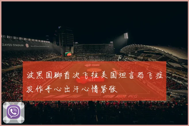 波黑国脚首次飞往美国坦言恐飞症发作手心出汗心情紧张